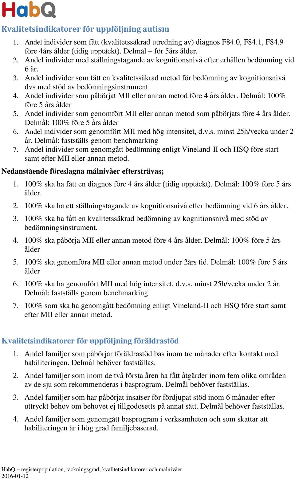 Andel individer som fått en kvalitetssäkrad metod för bedömning av kognitionsnivå dvs med stöd av bedömningsinstrument. 4. Andel individer som påbörjat MII eller annan metod före 4 års ålder.