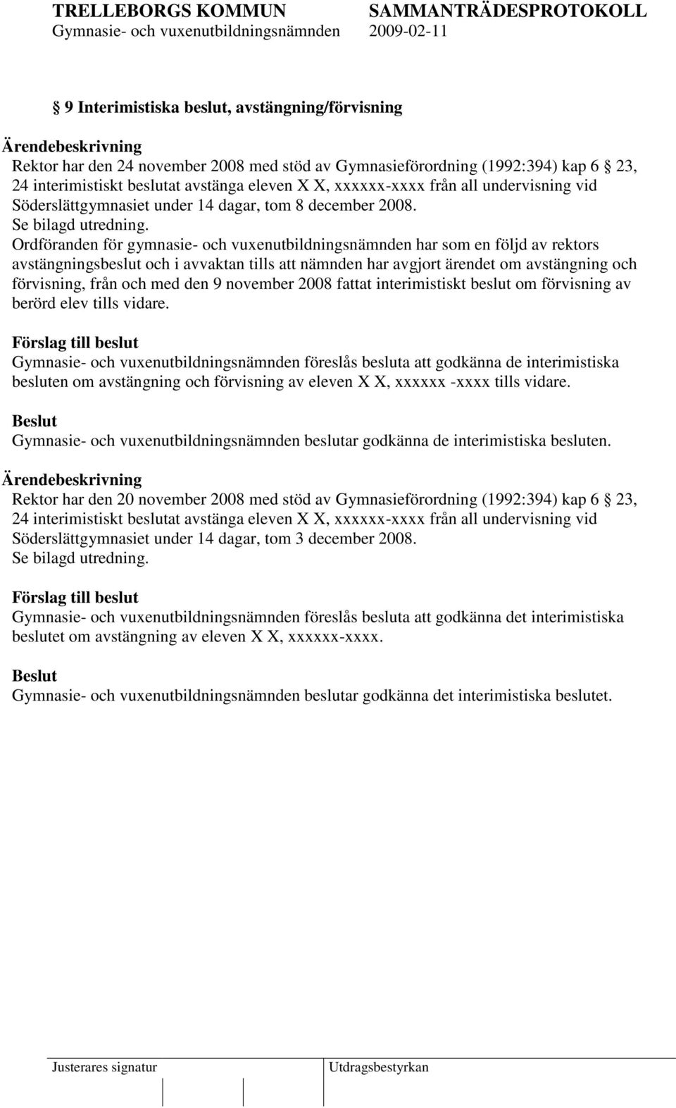 Ordföranden för gymnasie- och vuxenutbildningsnämnden har som en följd av rektors avstängningsbeslut och i avvaktan tills att nämnden har avgjort ärendet om avstängning och förvisning, från och med