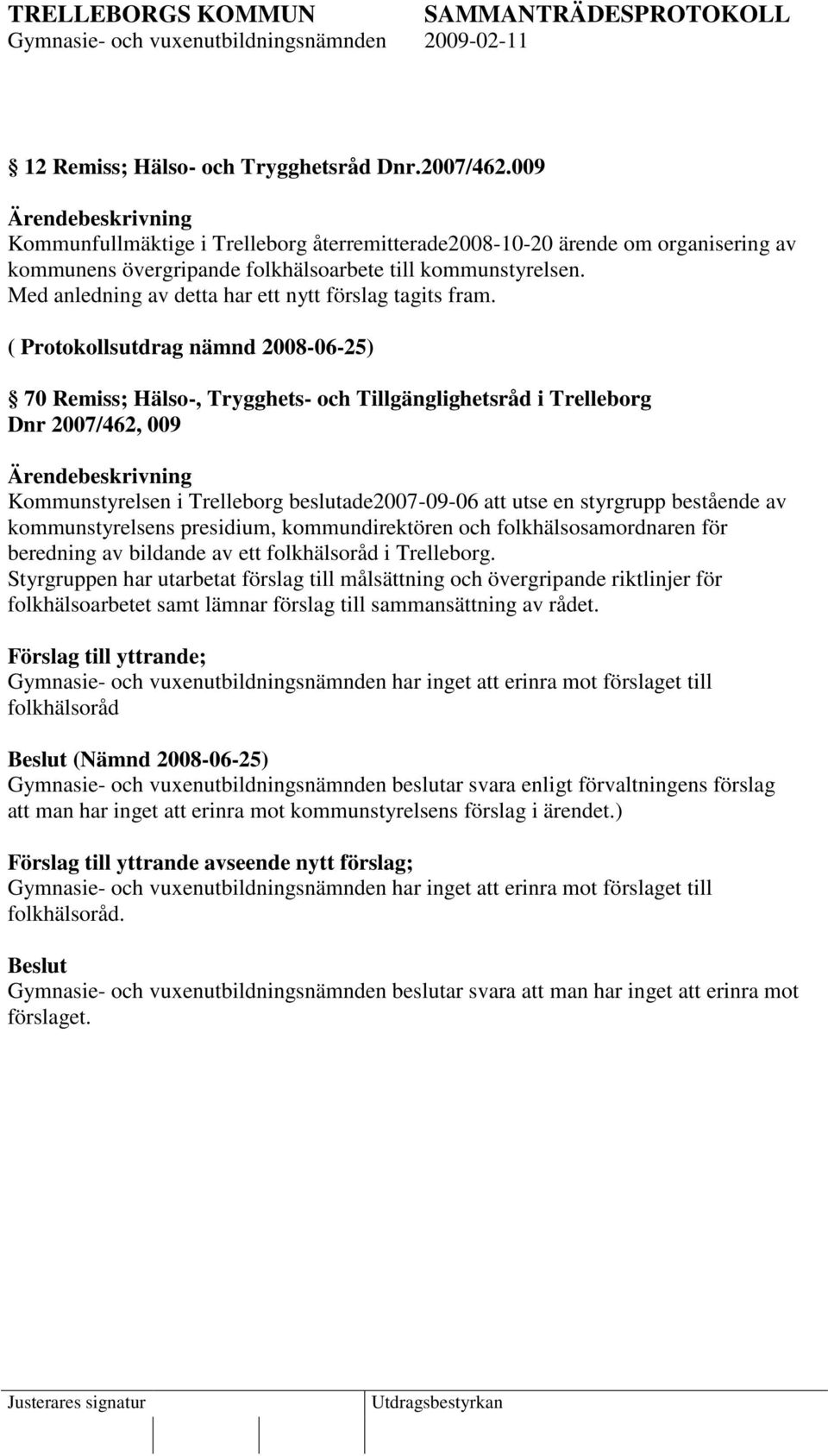 ( Protokollsutdrag nämnd 2008-06-25) 70 Remiss; Hälso-, Trygghets- och Tillgänglighetsråd i Trelleborg Dnr 2007/462, 009 Kommunstyrelsen i Trelleborg beslutade2007-09-06 att utse en styrgrupp