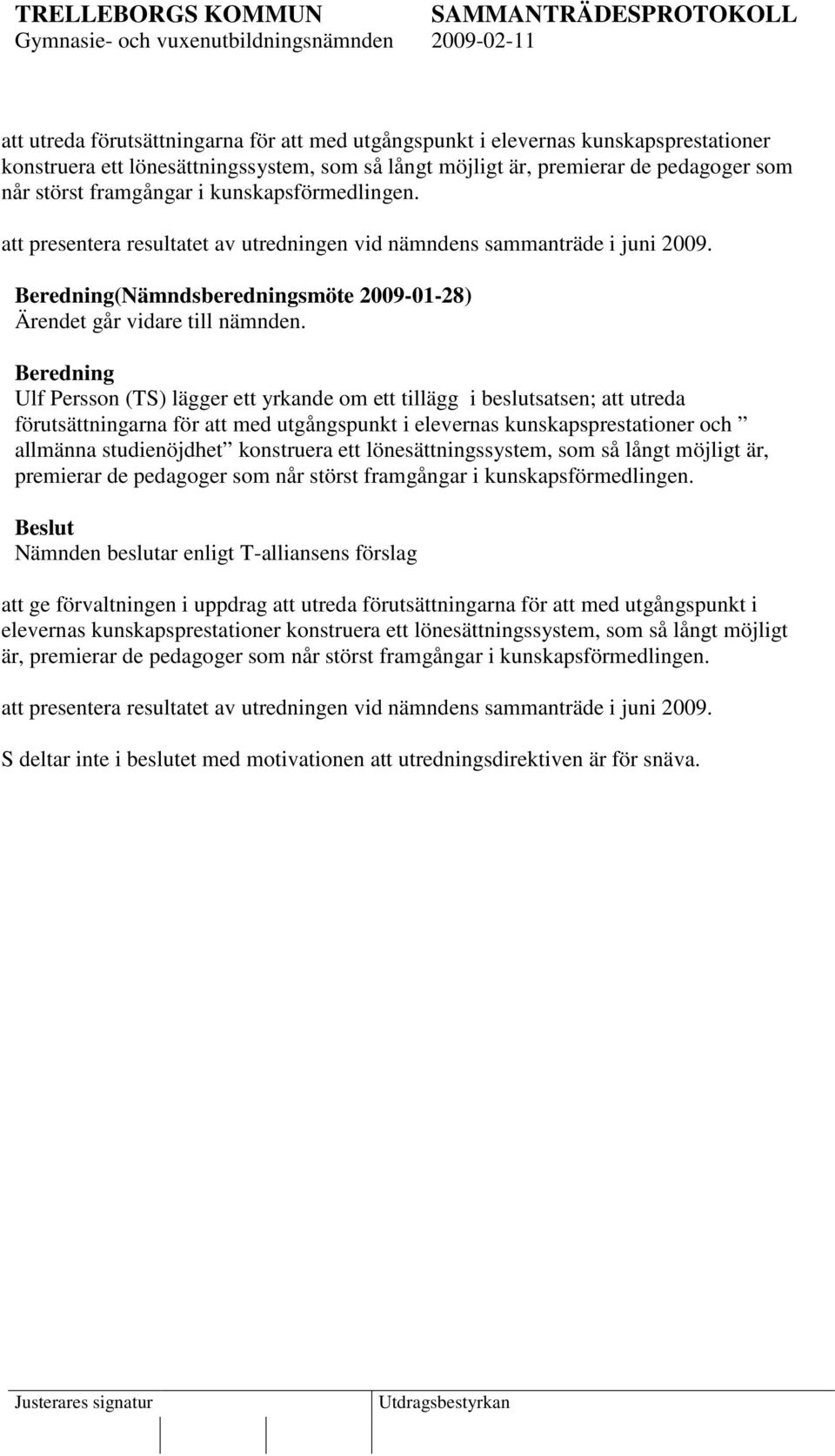 Beredning Ulf Persson (TS) lägger ett yrkande om ett tillägg i beslutsatsen; att utreda förutsättningarna för att med utgångspunkt i elevernas kunskapsprestationer och allmänna studienöjdhet