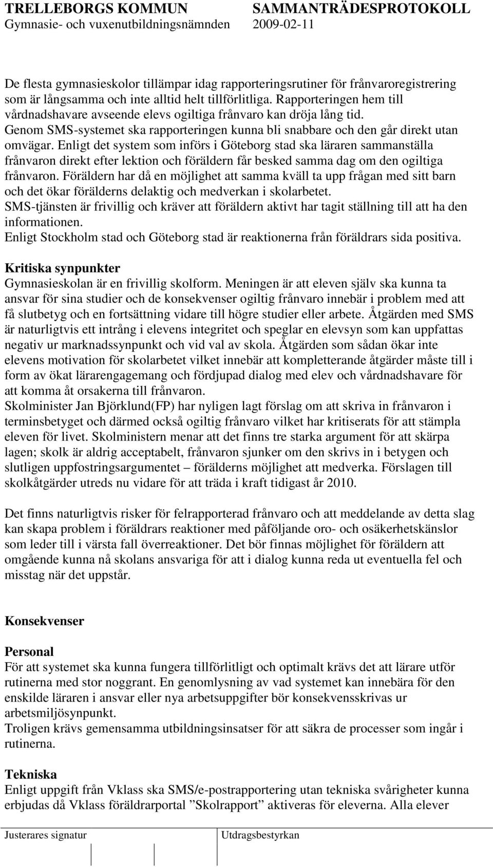 Enligt det system som införs i Göteborg stad ska läraren sammanställa frånvaron direkt efter lektion och föräldern får besked samma dag om den ogiltiga frånvaron.