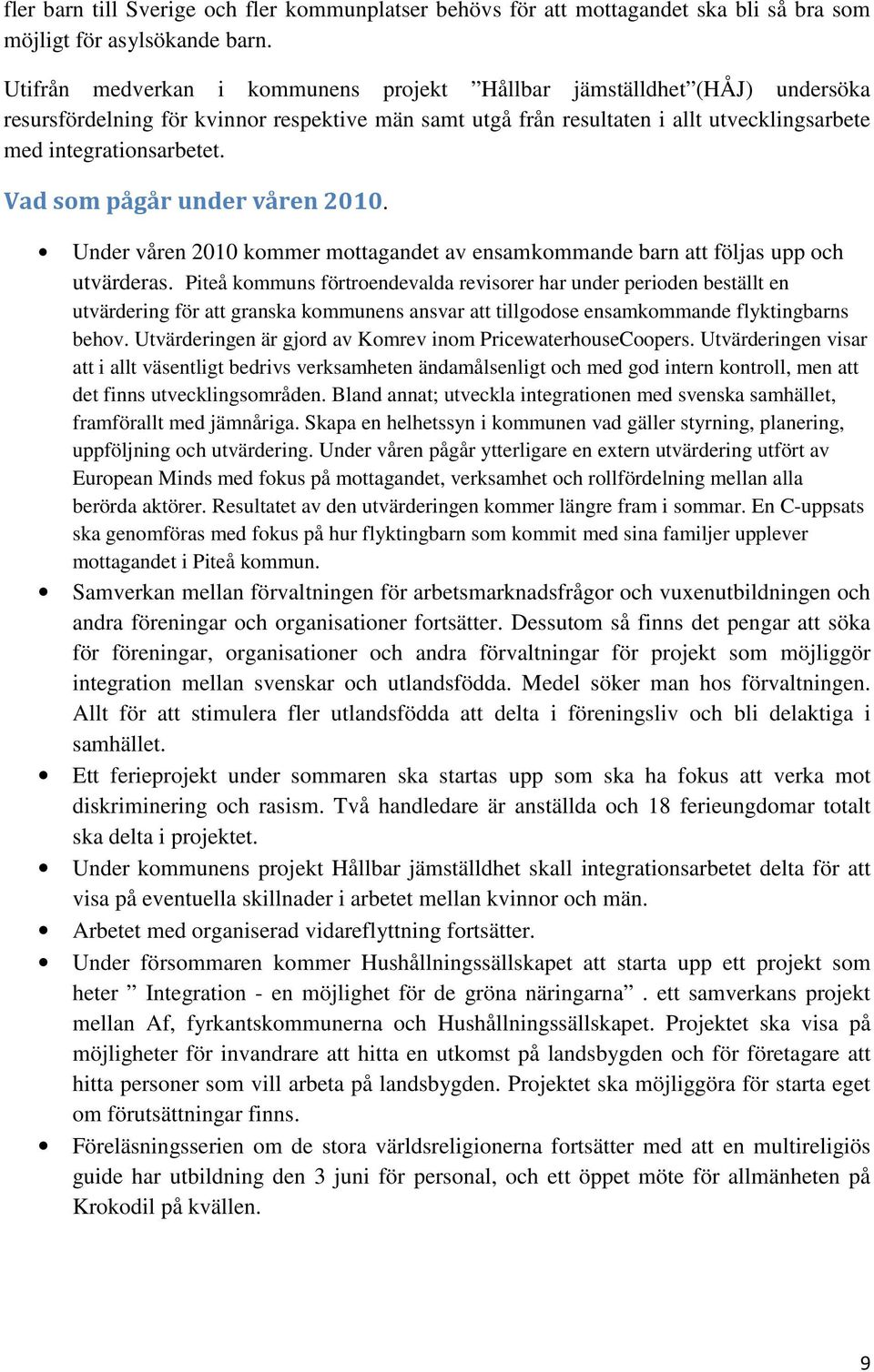 Vad som pågår under våren 2010. Under våren 2010 kommer mottagandet av ensamkommande barn att följas upp och utvärderas.