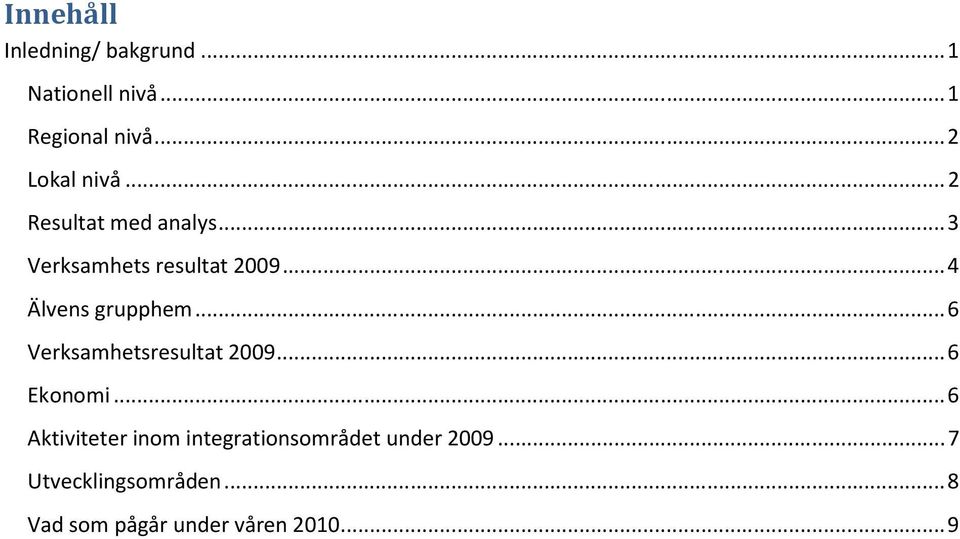 .. 4 Älvens grupphem... 6 Verksamhetsresultat 2009... 6 Ekonomi.