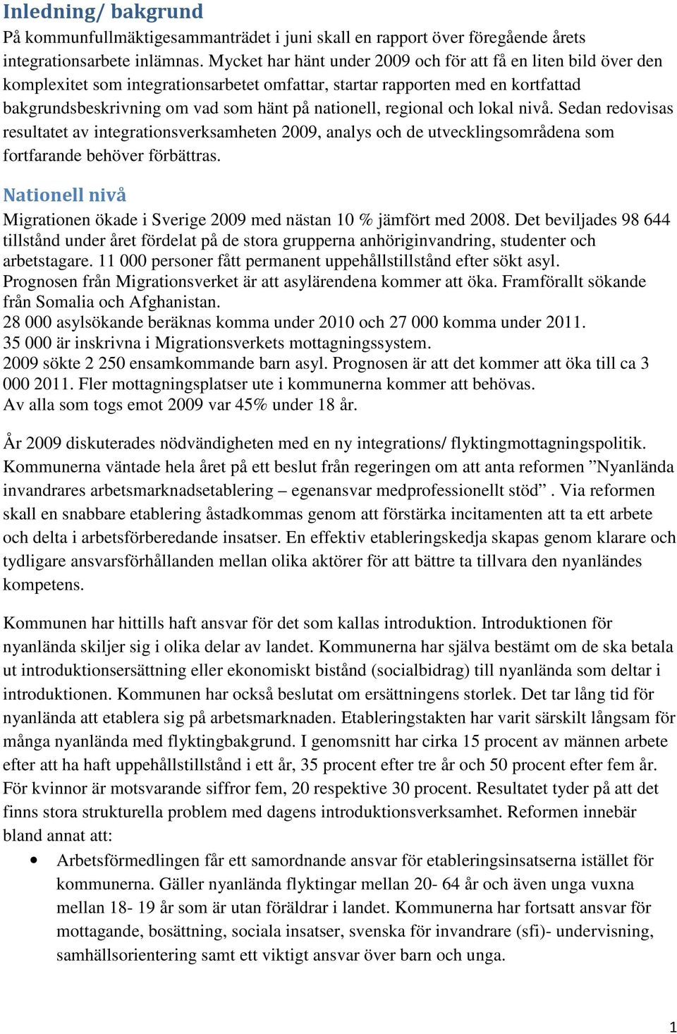 regional och lokal nivå. Sedan redovisas resultatet av integrationsverksamheten 2009, analys och de utvecklingsområdena som fortfarande behöver förbättras.