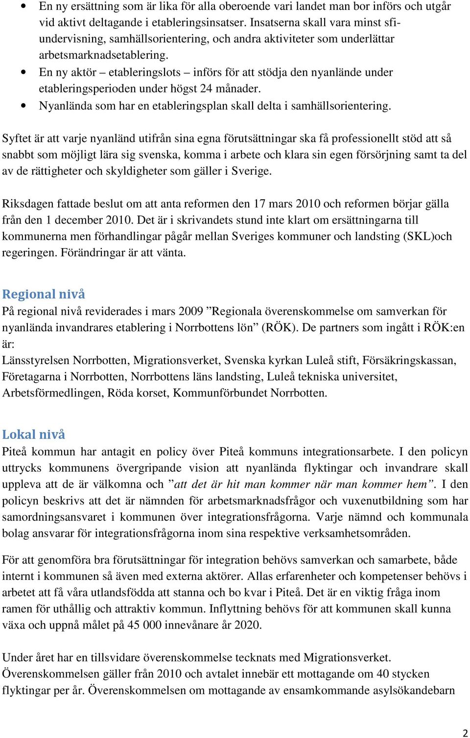 En ny aktör etableringslots införs för att stödja den nyanlände under etableringsperioden under högst 24 månader. Nyanlända som har en etableringsplan skall delta i samhällsorientering.