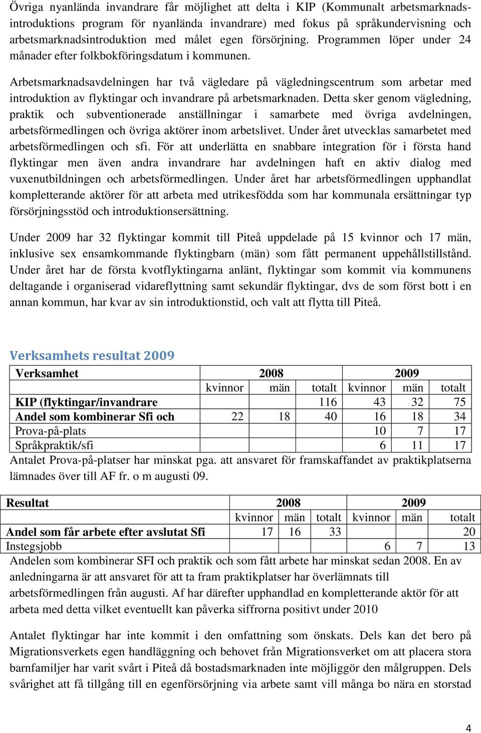 Arbetsmarknadsavdelningen har två vägledare på vägledningscentrum som arbetar med introduktion av flyktingar och invandrare på arbetsmarknaden.