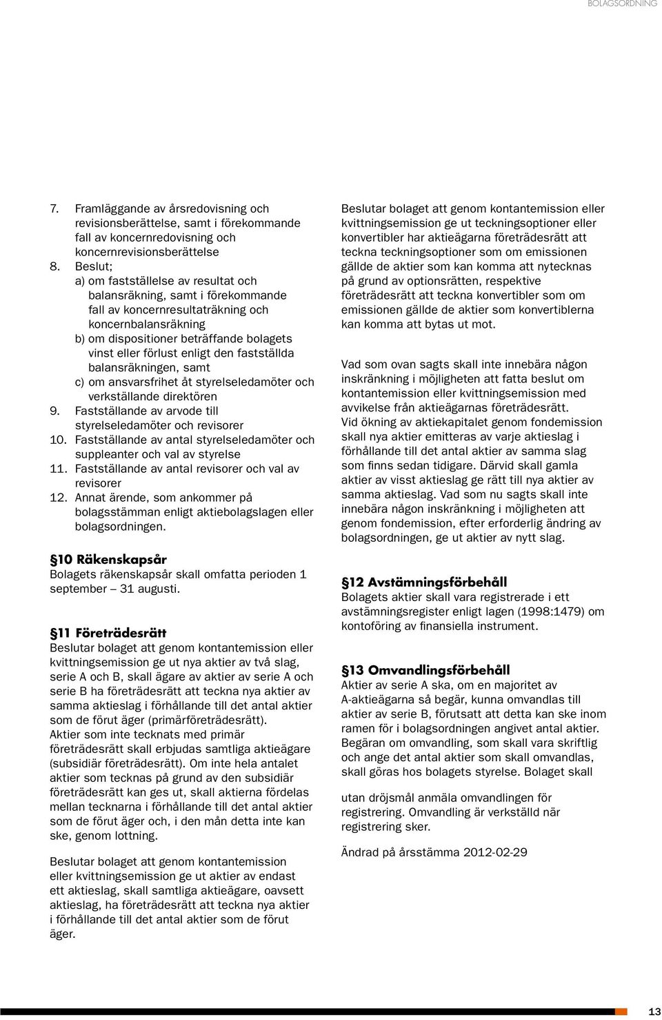 enligt den fastställda balansräkningen, samt c) om ansvarsfrihet åt styrelseledamöter och verkställande direktören 9. Fastställande av arvode till styrelseledamöter och revisorer 10.