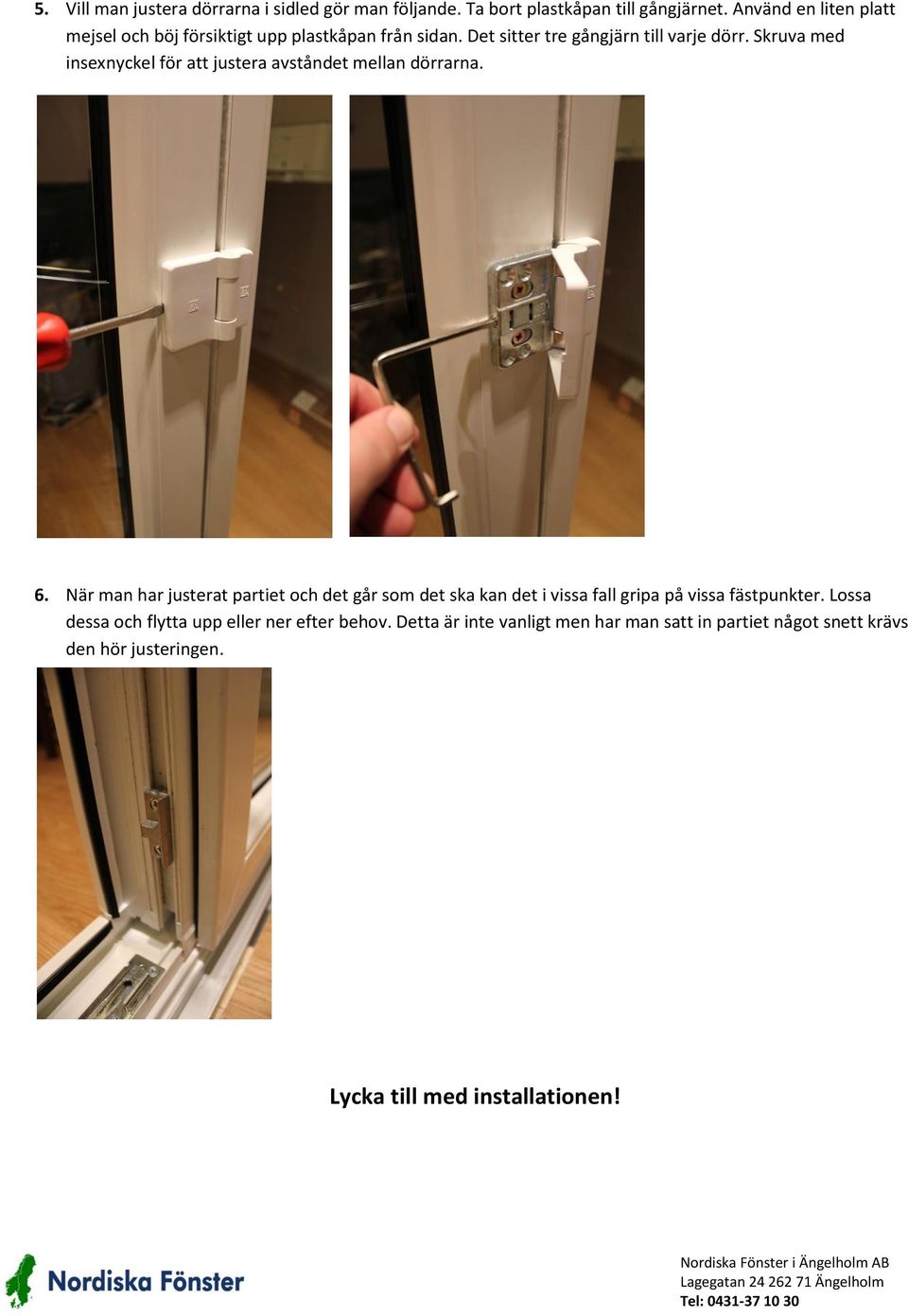 Skruva med insexnyckel för att justera avståndet mellan dörrarna. 6.