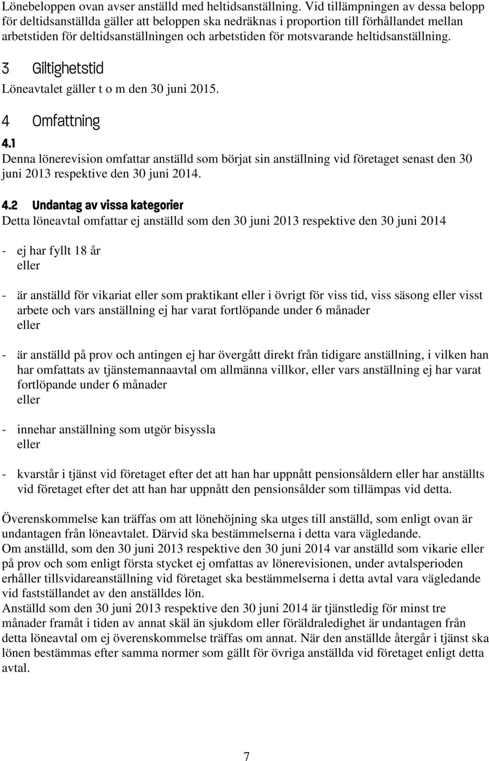 heltidsanställning. 3 Giltighetstid Löneavtalet gäller t o m den 30 juni 2015. 4 Omfattning 4.