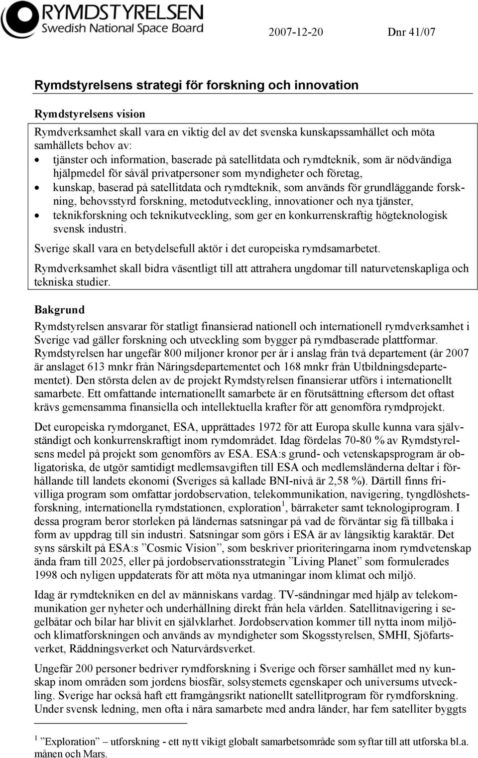 som används för grundläggande forskning, behovsstyrd forskning, metodutveckling, innovationer och nya tjänster, teknikforskning och teknikutveckling, som ger en konkurrenskraftig högteknologisk