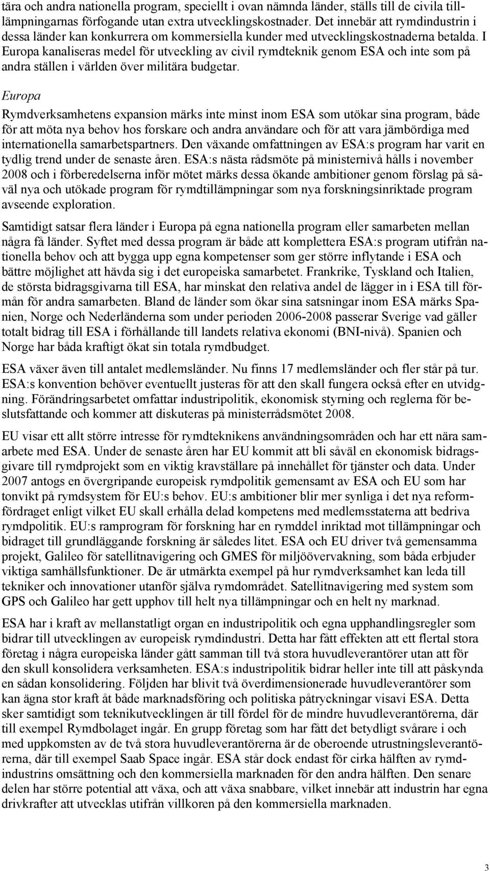 I Europa kanaliseras medel för utveckling av civil rymdteknik genom ESA och inte som på andra ställen i världen över militära budgetar.