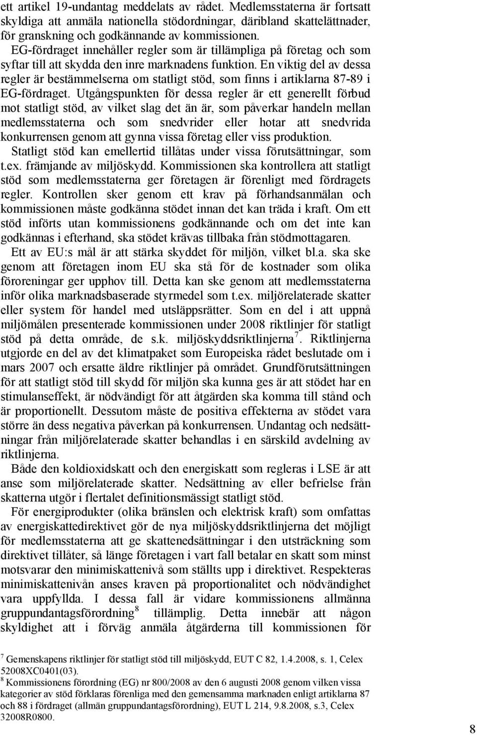 En viktig del av dessa regler är bestämmelserna om statligt stöd, som finns i artiklarna 87-89 i EG-fördraget.