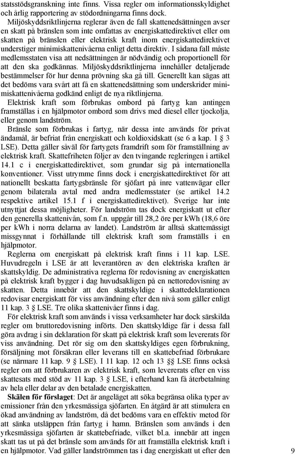 energiskattedirektivet eller om skatten på bränslen eller elektrisk kraft inom energiskattedirektivet understiger minimiskattenivåerna enligt detta direktiv.
