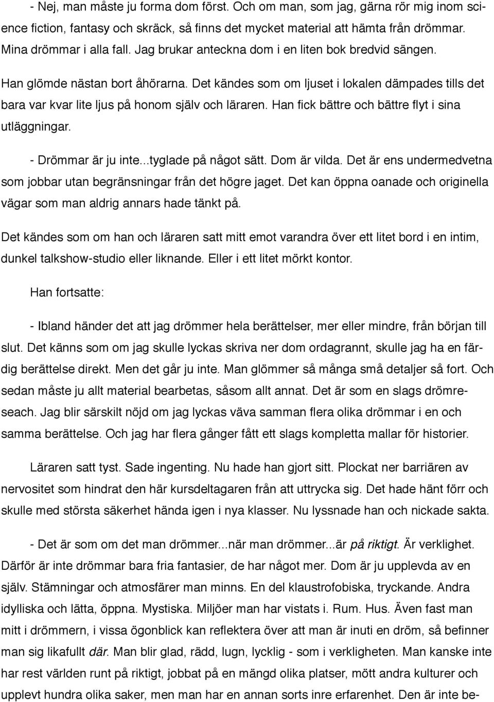 Han fick bättre och bättre flyt i sina utläggningar. - Drömmar är ju inte...tyglade på något sätt. Dom är vilda. Det är ens undermedvetna som jobbar utan begränsningar från det högre jaget.