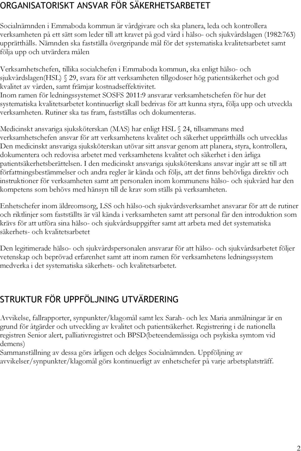 Nämnden ska fastställa övergripande mål för det systematiska kvalitetsarbetet samt följa upp och utvärdera målen Verksamhetschefen, tillika socialchefen i Emmaboda kommun, ska enligt hälso- och