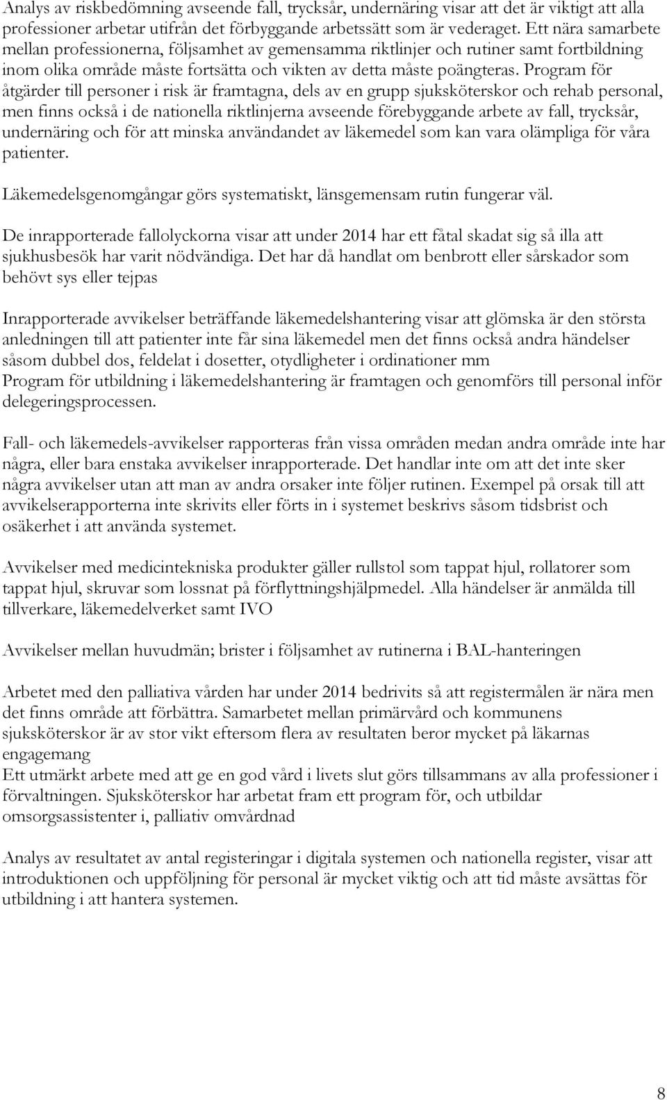 Program för åtgärder till personer i risk är framtagna, dels av en grupp sjuksköterskor och rehab personal, men finns också i de nationella riktlinjerna avseende förebyggande arbete av fall,