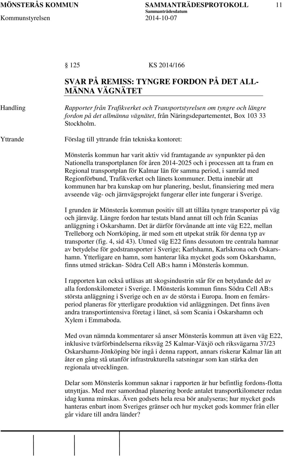 Förslag till yttrande från tekniska kontoret: Mönsterås kommun har varit aktiv vid framtagande av synpunkter på den Nationella transportplanen för åren 2014-2025 och i processen att ta fram en