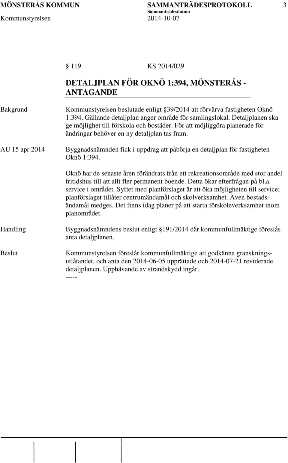 Byggnadsnämnden fick i uppdrag att påbörja en detaljplan för fastigheten Oknö 1:394.