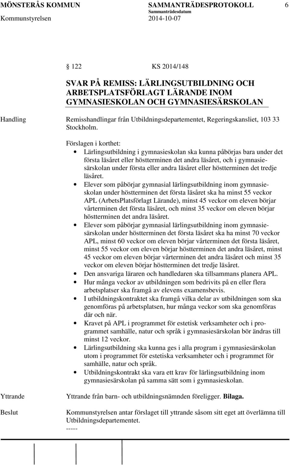 Förslagen i korthet: Lärlingsutbildning i gymnasieskolan ska kunna påbörjas bara under det första läsåret eller höstterminen det andra läsåret, och i gymnasiesärskolan under första eller andra