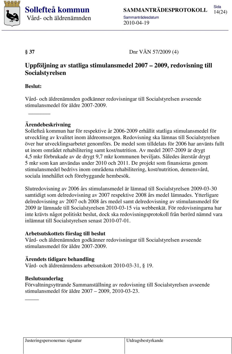 Redovisning ska lämnas till Socialstyrelsen över hur utvecklingsarbetet genomförs. De medel som tilldelats för 2006 har använts fullt ut inom området rehabilitering samt kost/nutrition.