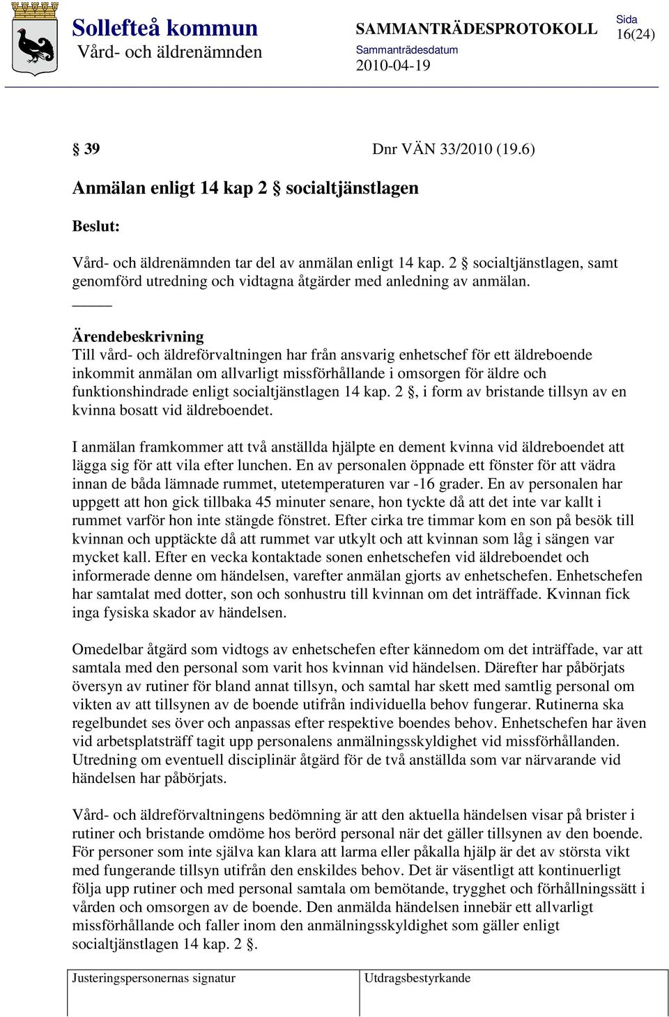 Ärendebeskrivning Till vård- och äldreförvaltningen har från ansvarig enhetschef för ett äldreboende inkommit anmälan om allvarligt missförhållande i omsorgen för äldre och funktionshindrade enligt