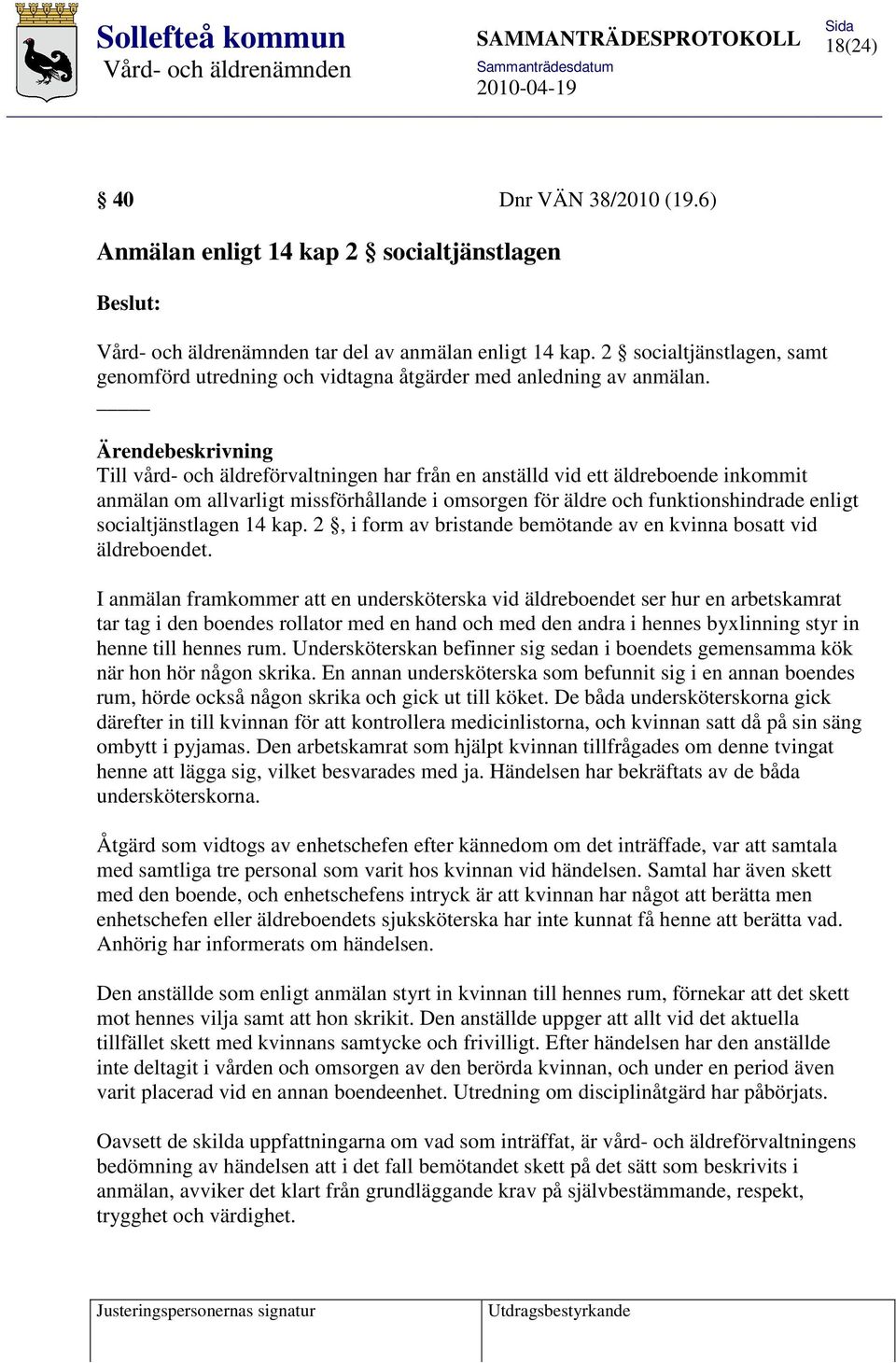 Ärendebeskrivning Till vård- och äldreförvaltningen har från en anställd vid ett äldreboende inkommit anmälan om allvarligt missförhållande i omsorgen för äldre och funktionshindrade enligt