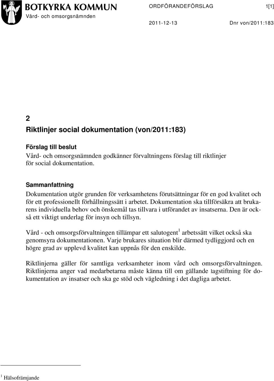 Dokumentation ska tillförsäkra att brukarens individuella behov och önskemål tas tillvara i utförandet av insatserna. Den är också ett viktigt underlag för insyn och tillsyn.