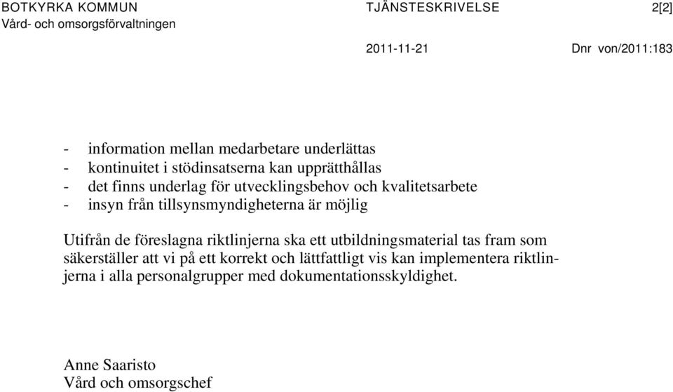 tillsynsmyndigheterna är möjlig Utifrån de föreslagna riktlinjerna ska ett utbildningsmaterial tas fram som säkerställer att vi