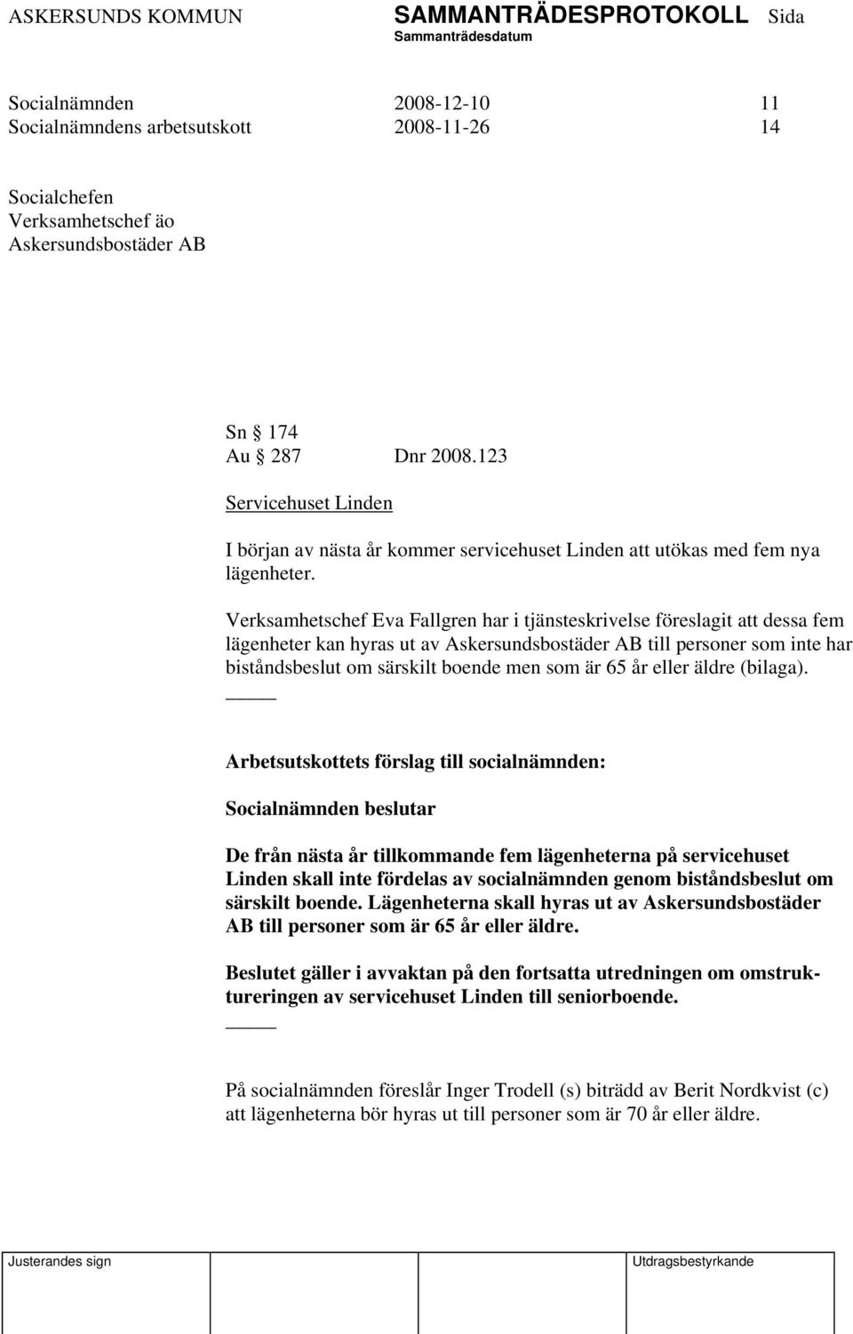 Verksamhetschef Eva Fallgren har i tjänsteskrivelse föreslagit att dessa fem lägenheter kan hyras ut av Askersundsbostäder AB till personer som inte har biståndsbeslut om särskilt boende men som är