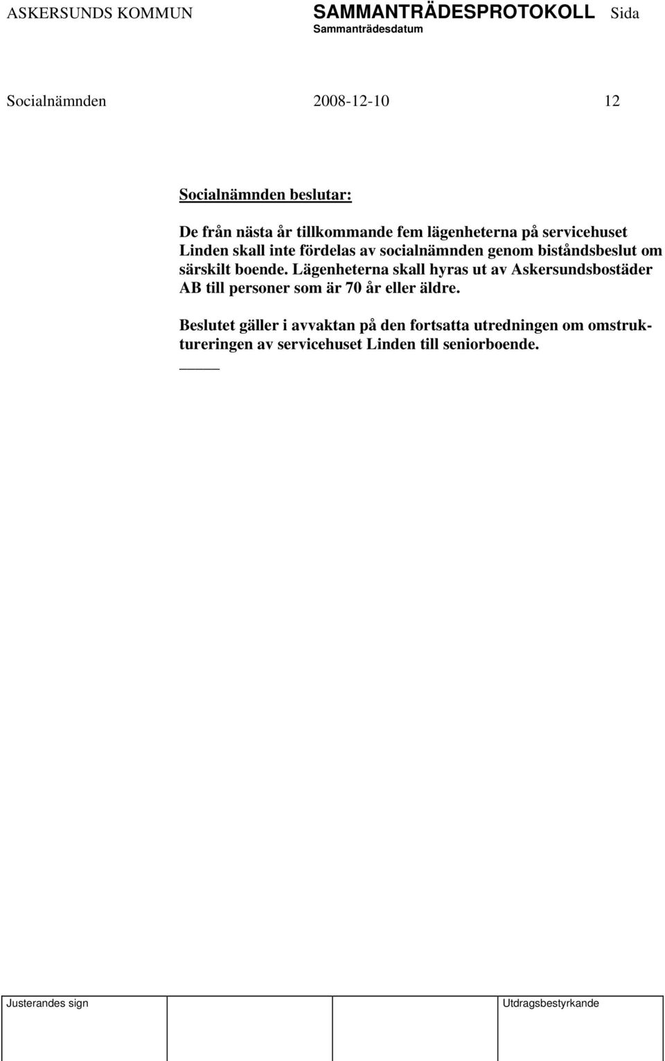 Lägenheterna skall hyras ut av Askersundsbostäder AB till personer som är 70 år eller äldre.