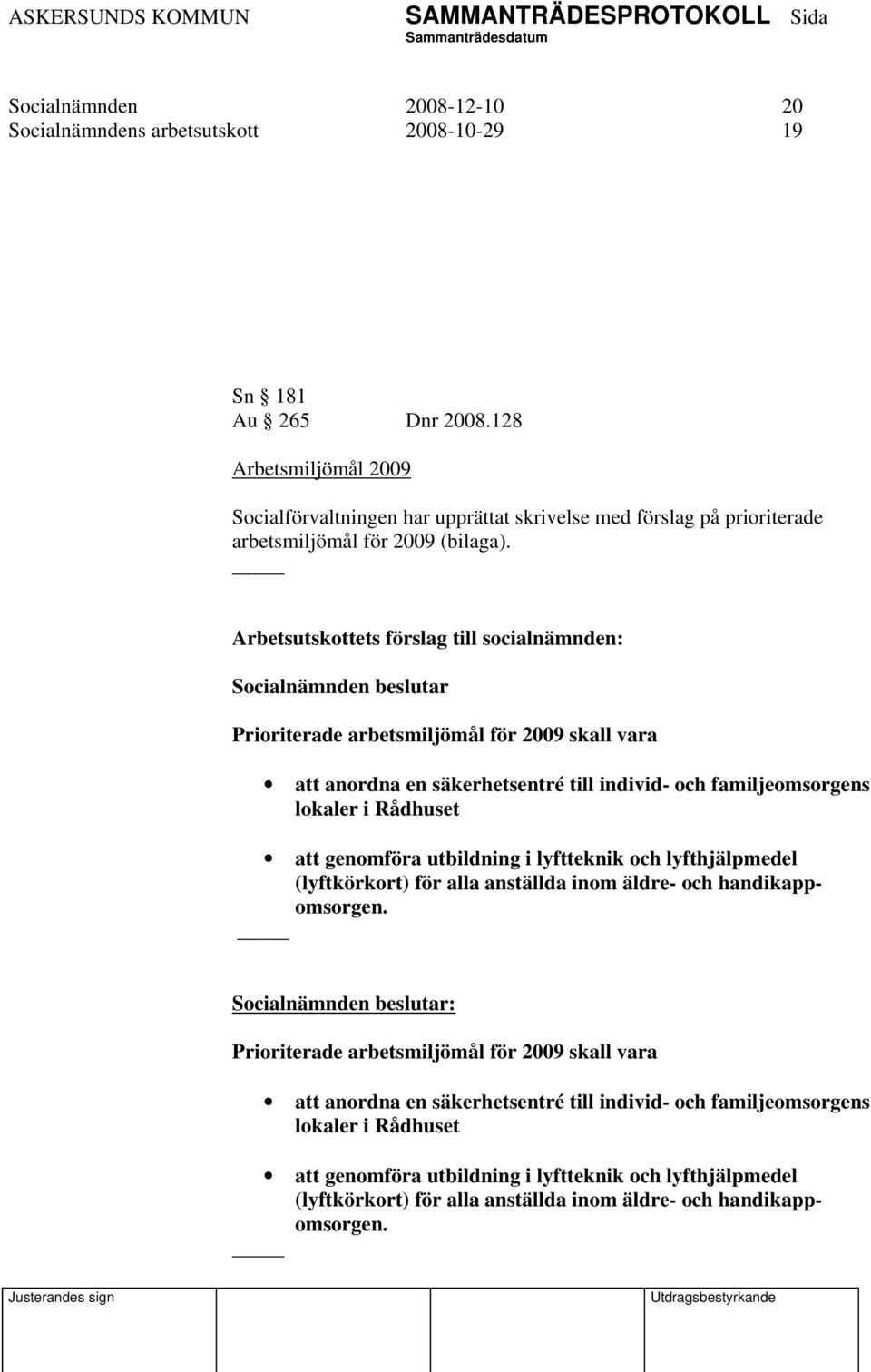 Arbetsutskottets förslag till socialnämnden: Socialnämnden beslutar Prioriterade arbetsmiljömål för 2009 skall vara att anordna en säkerhetsentré till individ- och familjeomsorgens lokaler i Rådhuset