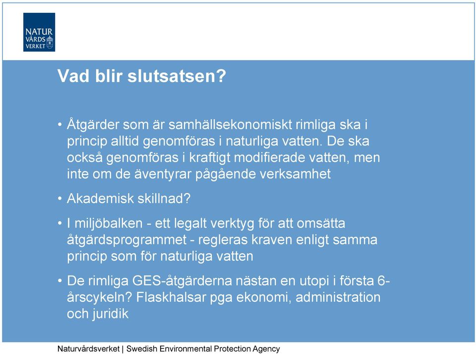 I miljöbalken - ett legalt verktyg för att omsätta åtgärdsprogrammet - regleras kraven enligt samma princip som för