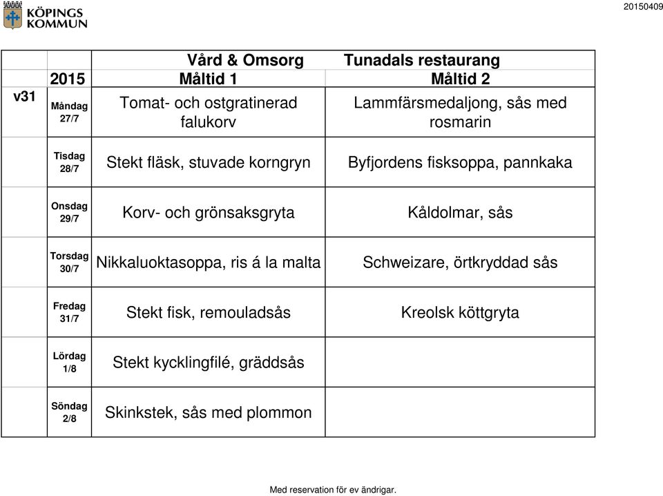 Kåldolmar, sås 30/7 Nikkaluoktasoppa, ris á la malta Schweizare, örtkryddad sås 31/7 Stekt