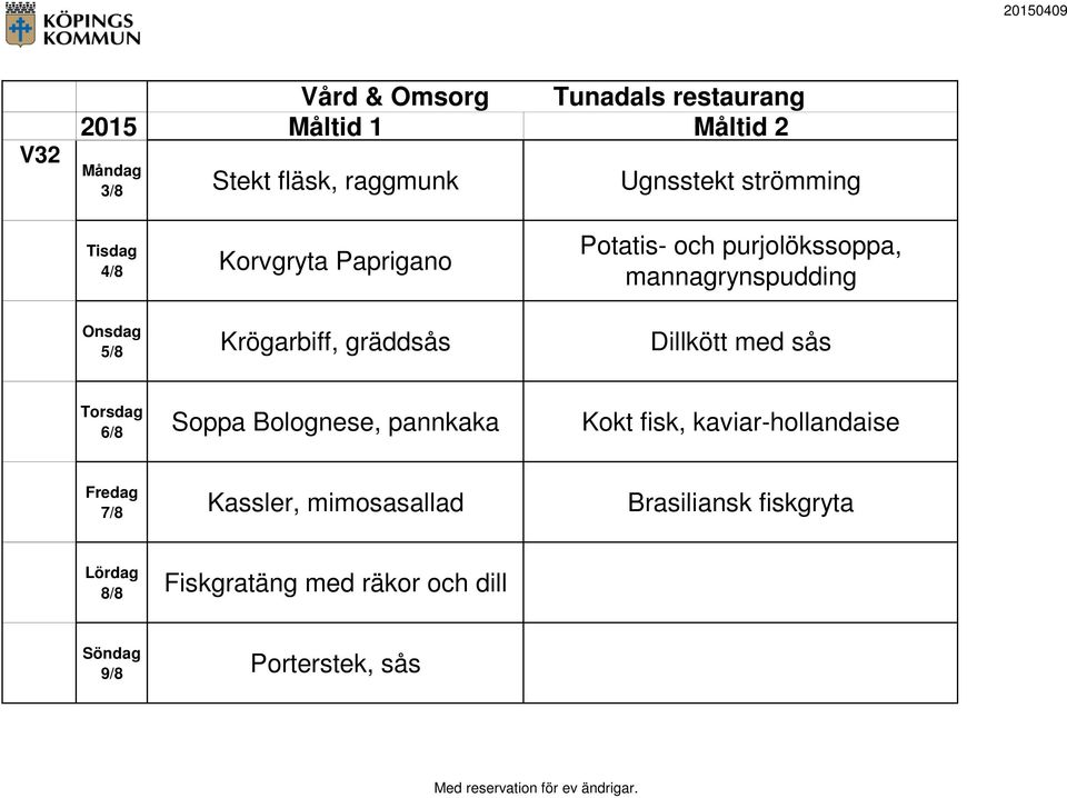 med sås 6/8 Soppa Bolognese, pannkaka Kokt fisk, kaviar-hollandaise 7/8 Kassler,