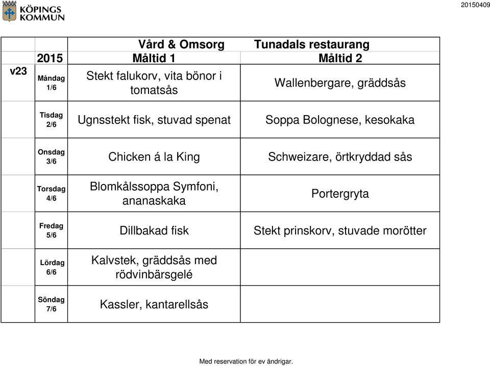 örtkryddad sås 4/6 Blomkålssoppa Symfoni, ananaskaka Portergryta 5/6 Dillbakad fisk