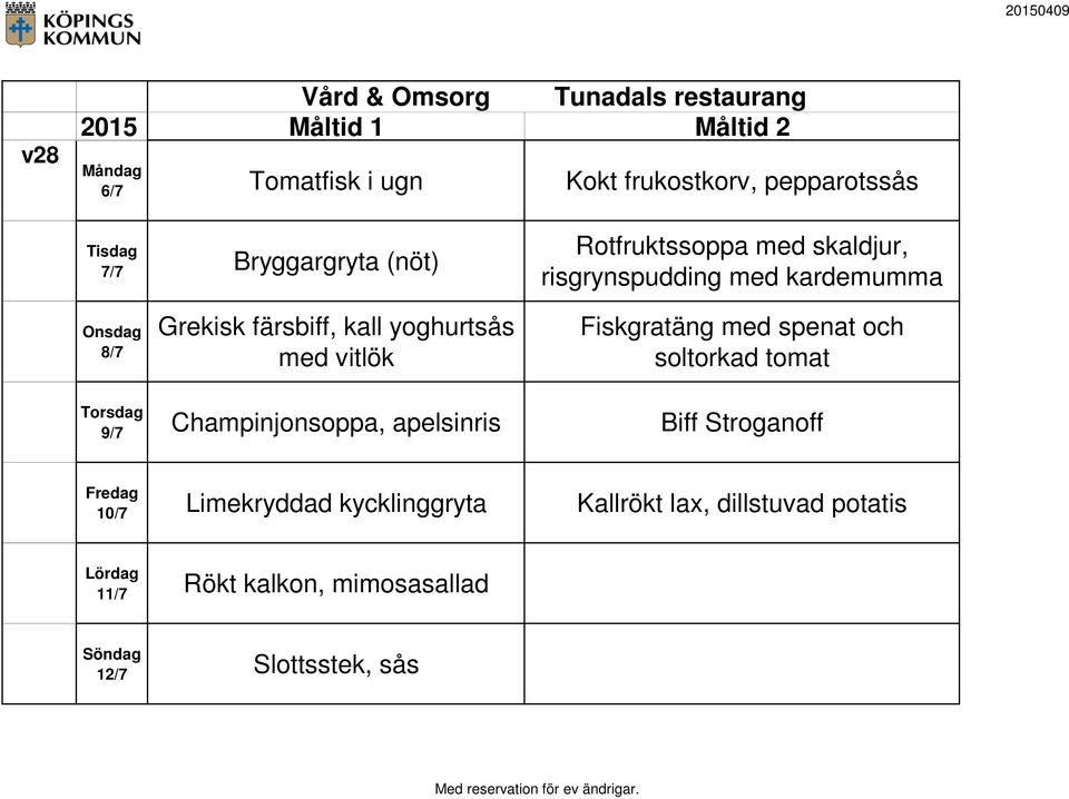 Fiskgratäng med spenat och soltorkad tomat 9/7 Champinjonsoppa, apelsinris Biff Stroganoff 10/7