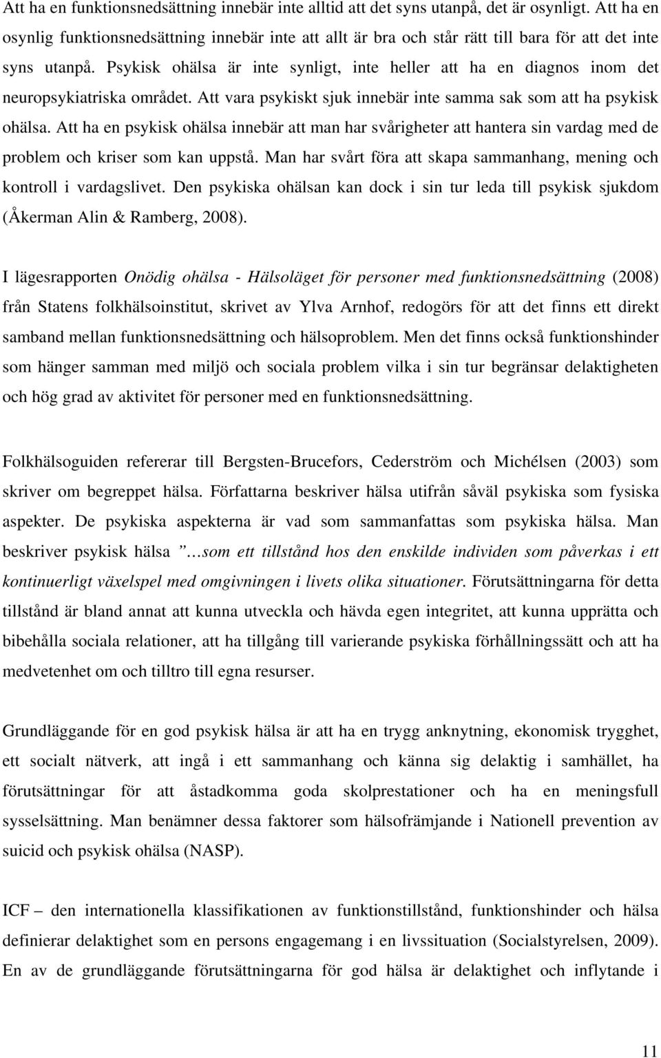 Psykisk ohälsa är inte synligt, inte heller att ha en diagnos inom det neuropsykiatriska området. Att vara psykiskt sjuk innebär inte samma sak som att ha psykisk ohälsa.