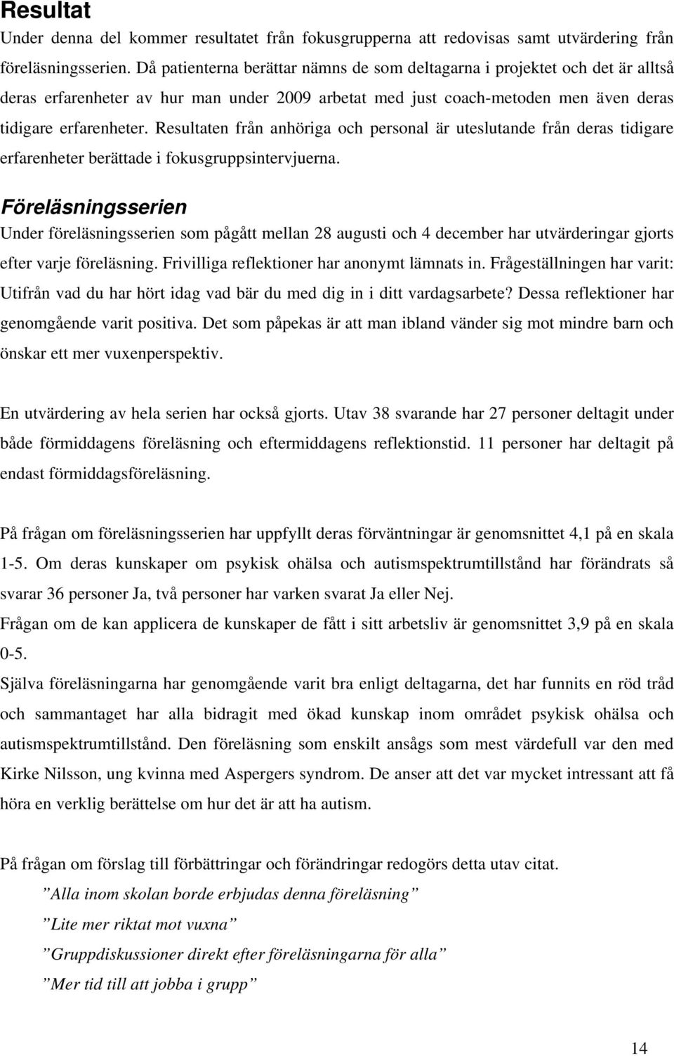 Resultaten från anhöriga och personal är uteslutande från deras tidigare erfarenheter berättade i fokusgruppsintervjuerna.