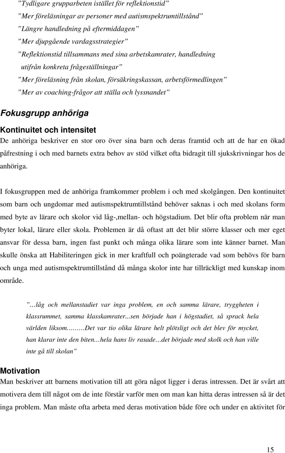 Fokusgrupp anhöriga Kontinuitet och intensitet De anhöriga beskriver en stor oro över sina barn och deras framtid och att de har en ökad påfrestning i och med barnets extra behov av stöd vilket ofta