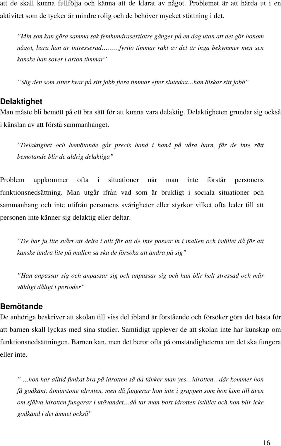 Säg den som sitter kvar på sitt jobb flera timmar efter slutedax han älskar sitt jobb Delaktighet Man måste bli bemött på ett bra sätt för att kunna vara delaktig.