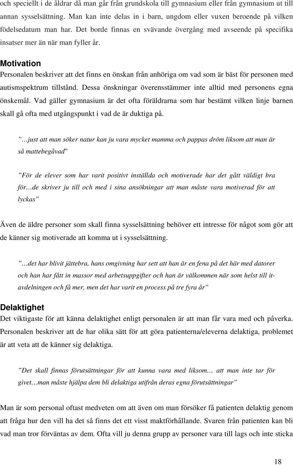 Motivation Personalen beskriver att det finns en önskan från anhöriga om vad som är bäst för personen med autismspektrum tillstånd.