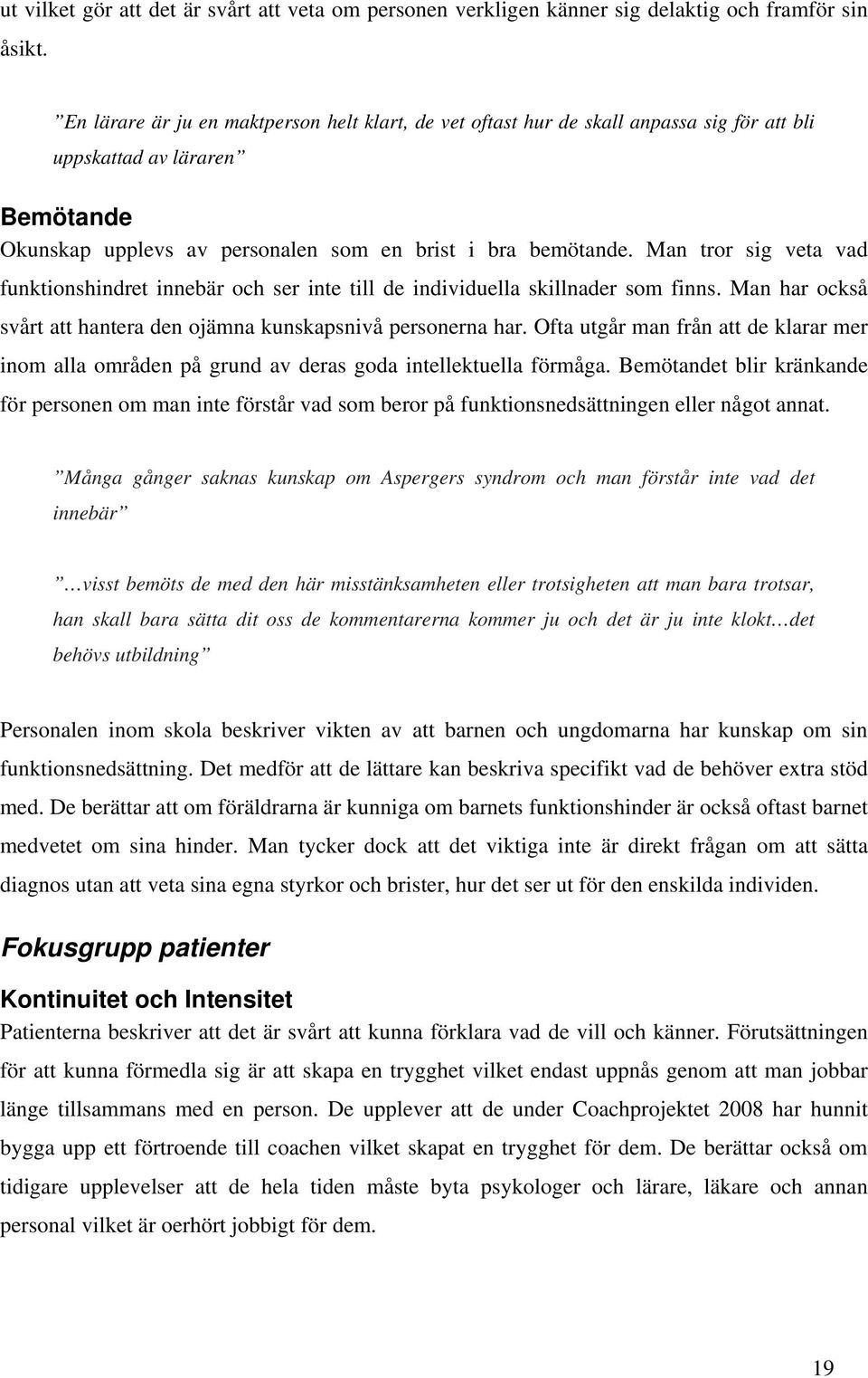 Man tror sig veta vad funktionshindret innebär och ser inte till de individuella skillnader som finns. Man har också svårt att hantera den ojämna kunskapsnivå personerna har.