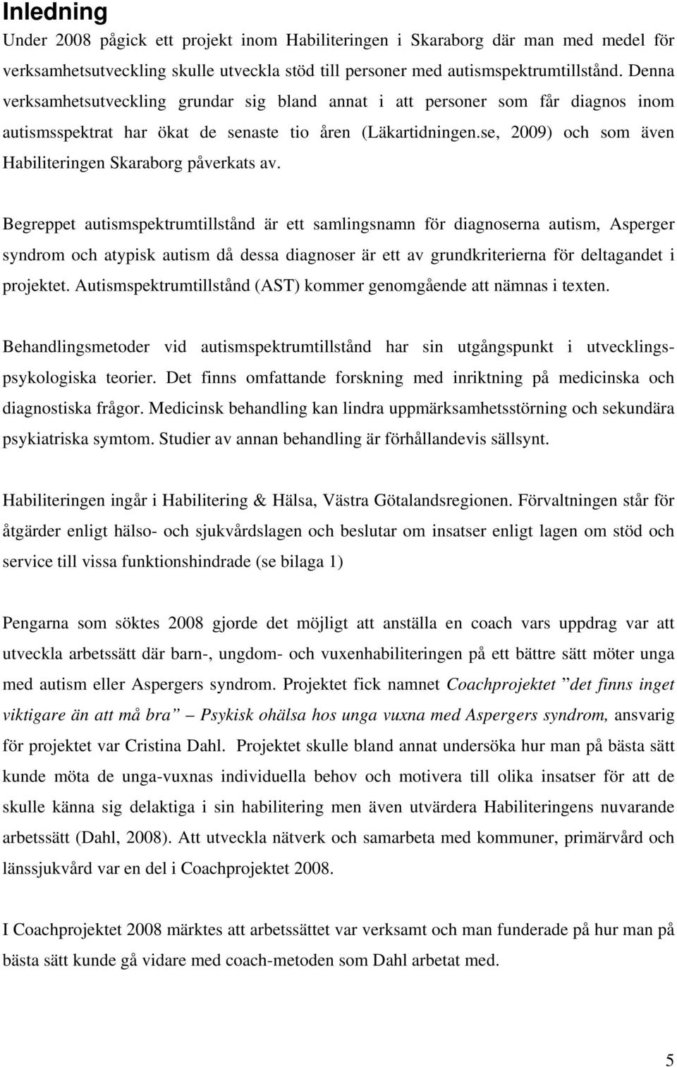 se, 2009) och som även Habiliteringen Skaraborg påverkats av.