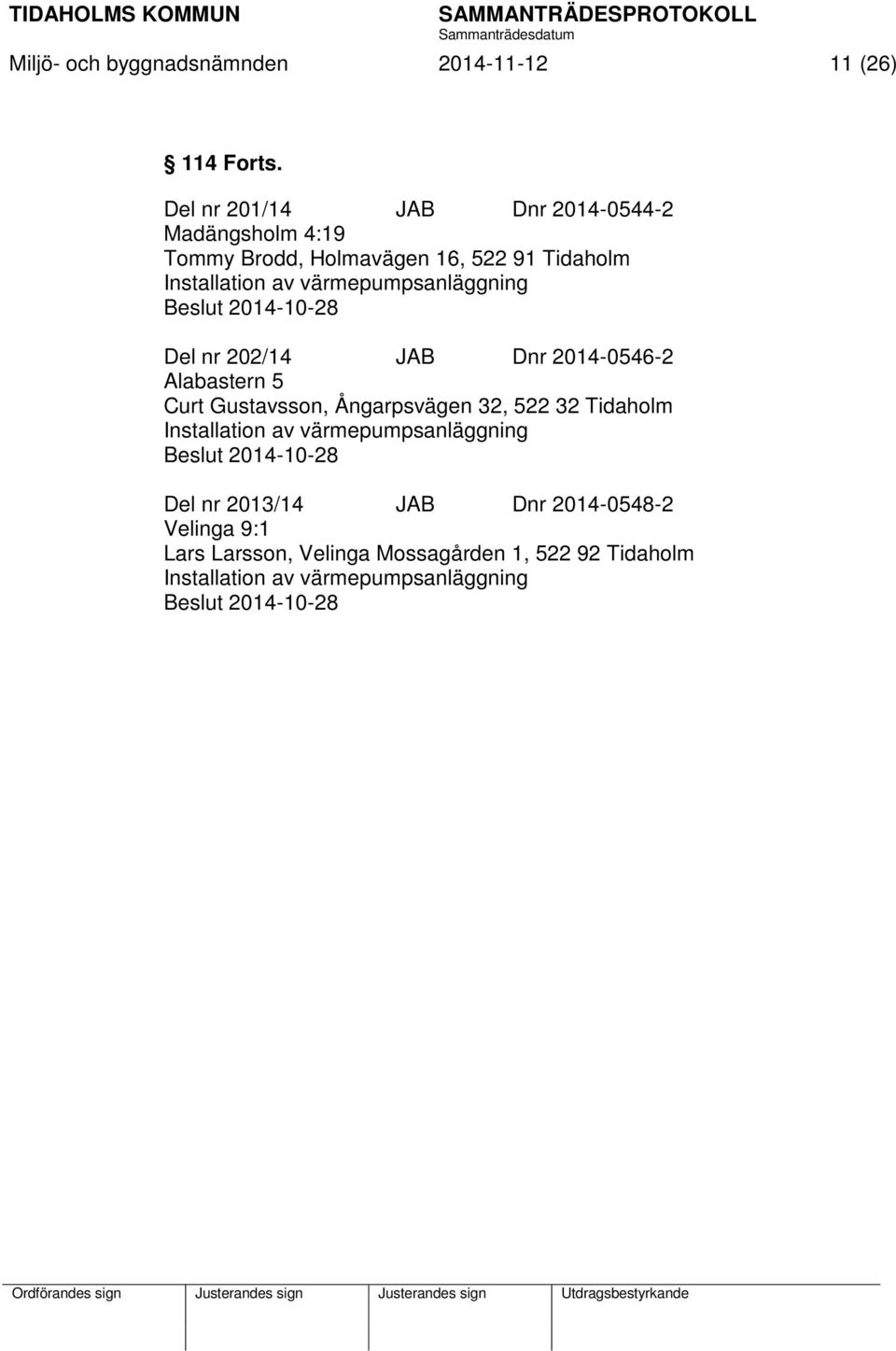 värmepumpsanläggning Beslut 2014-10-28 Del nr 202/14 JAB Dnr 2014-0546-2 Alabastern 5 Curt Gustavsson, Ångarpsvägen 32, 522 32