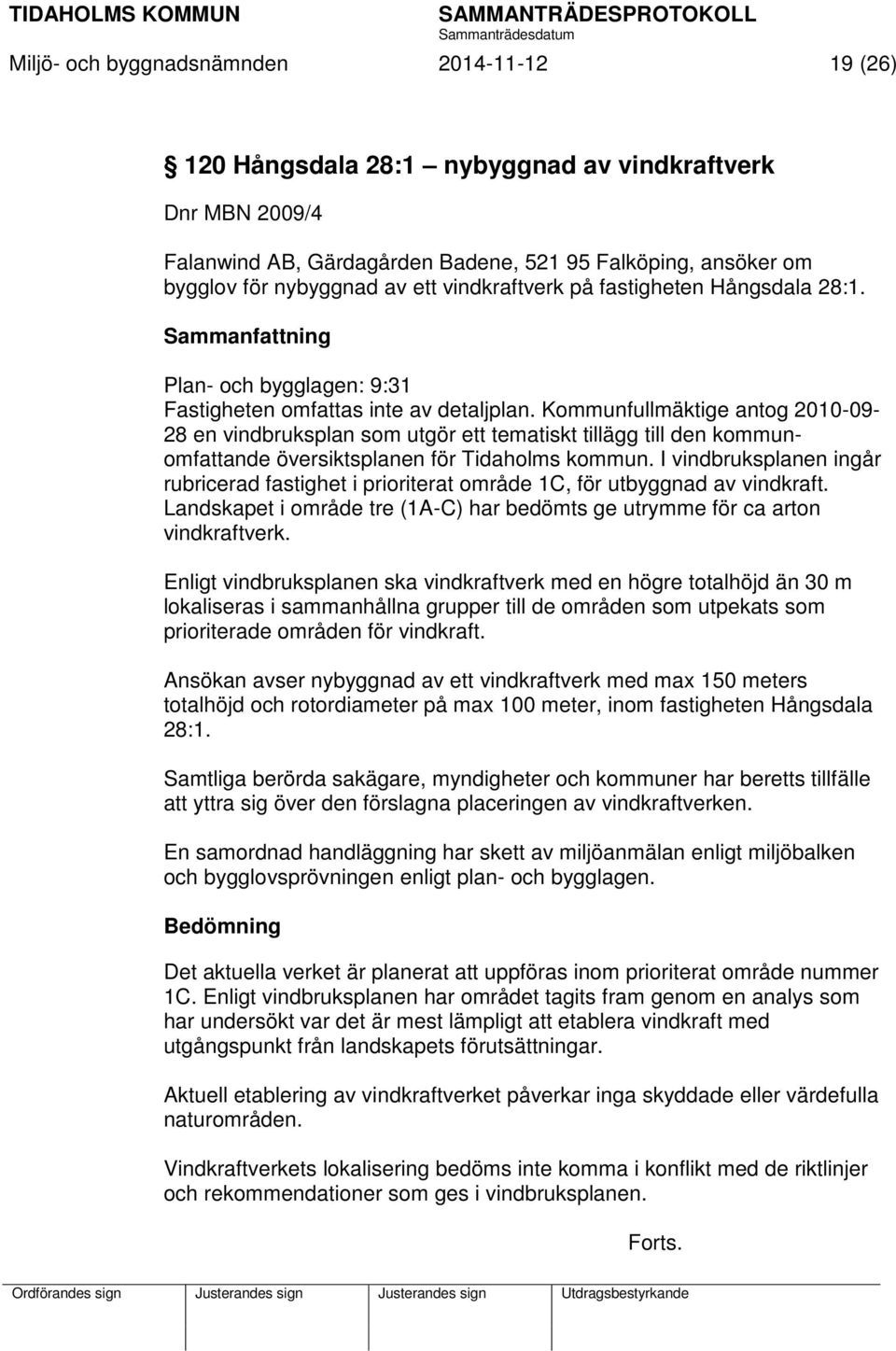 Kommunfullmäktige antog 2010-09- 28 en vindbruksplan som utgör ett tematiskt tillägg till den kommunomfattande översiktsplanen för Tidaholms kommun.