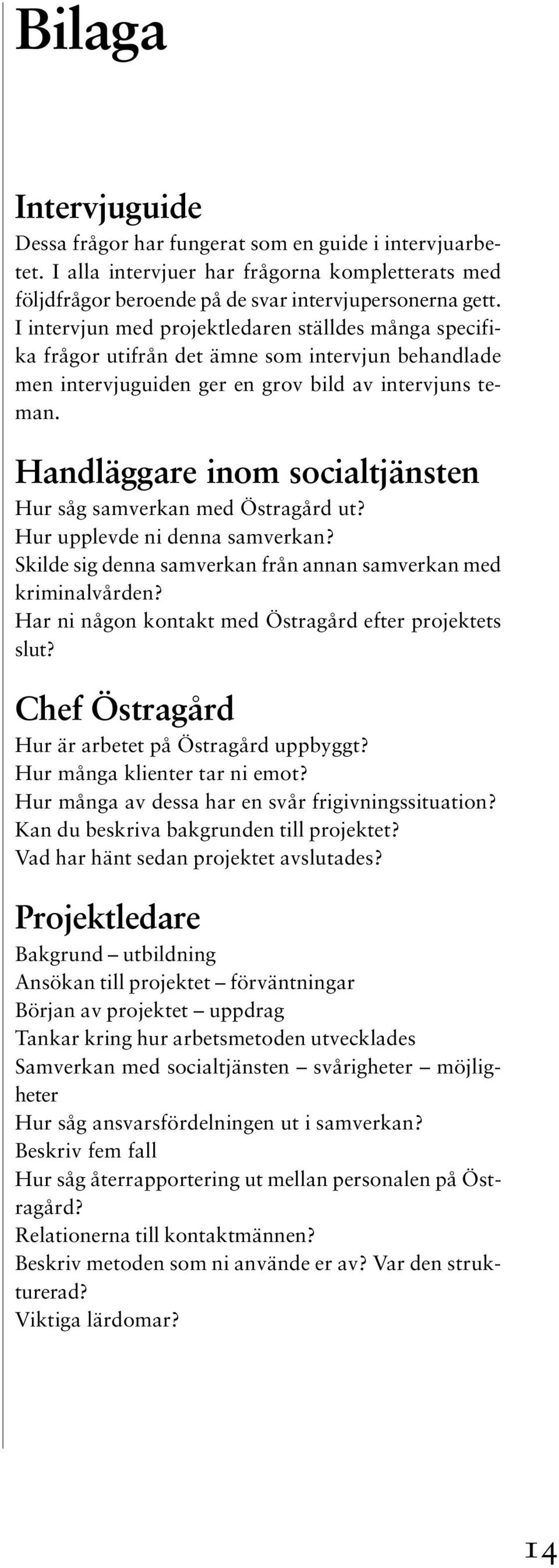 Handläggare inom socialtjänsten Hur såg samverkan med Östragård ut? Hur upplevde ni denna samverkan? Skilde sig denna samverkan från annan samverkan med kriminalvården?