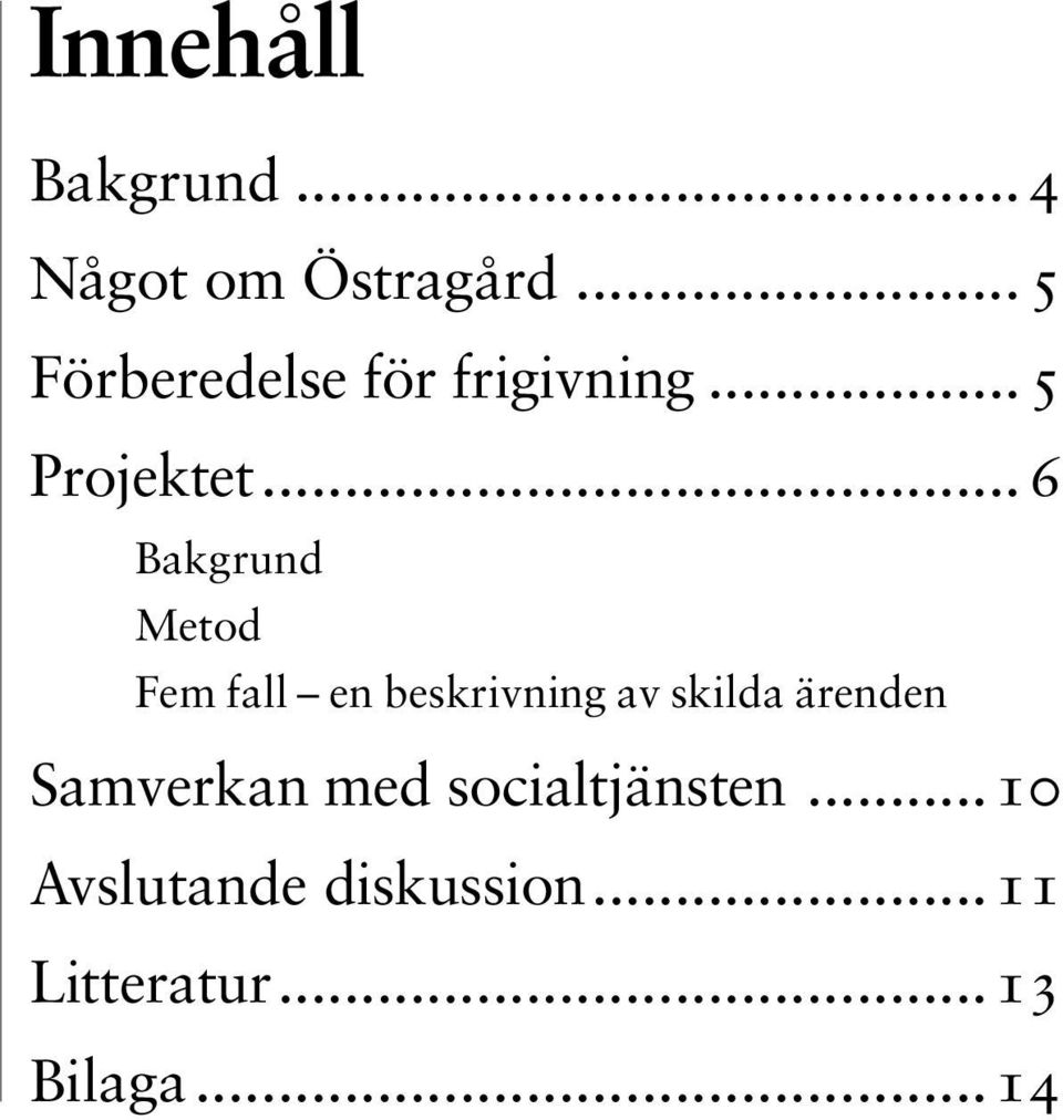 ..6 Bakgrund Metod Fem fall en beskrivning av skilda