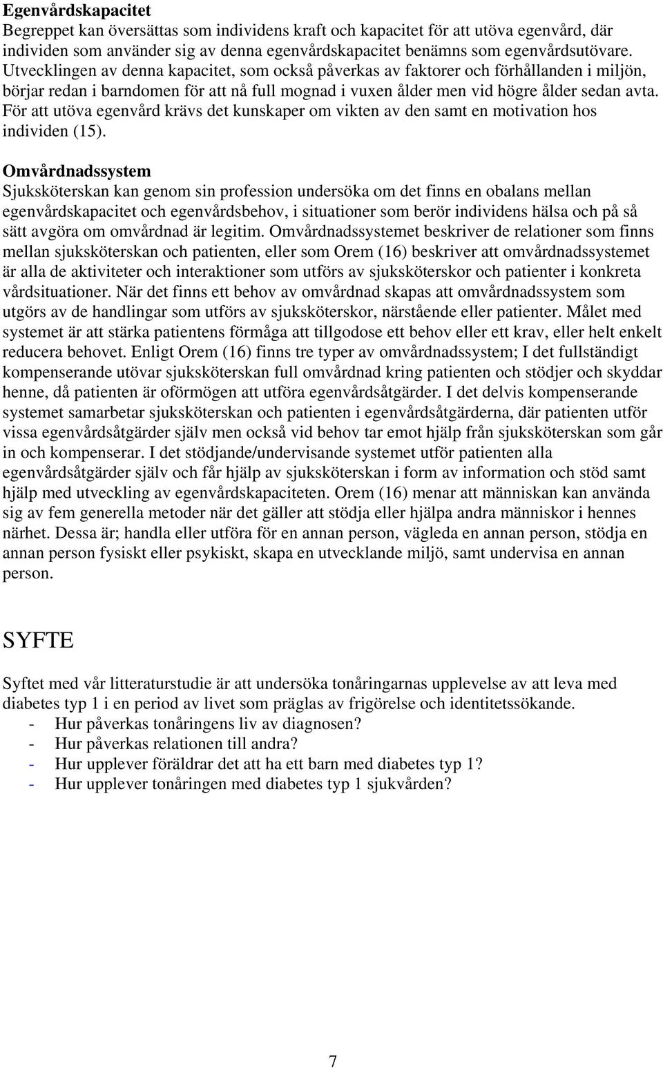 För att utöva egenvård krävs det kunskaper om vikten av den samt en motivation hos individen (15).