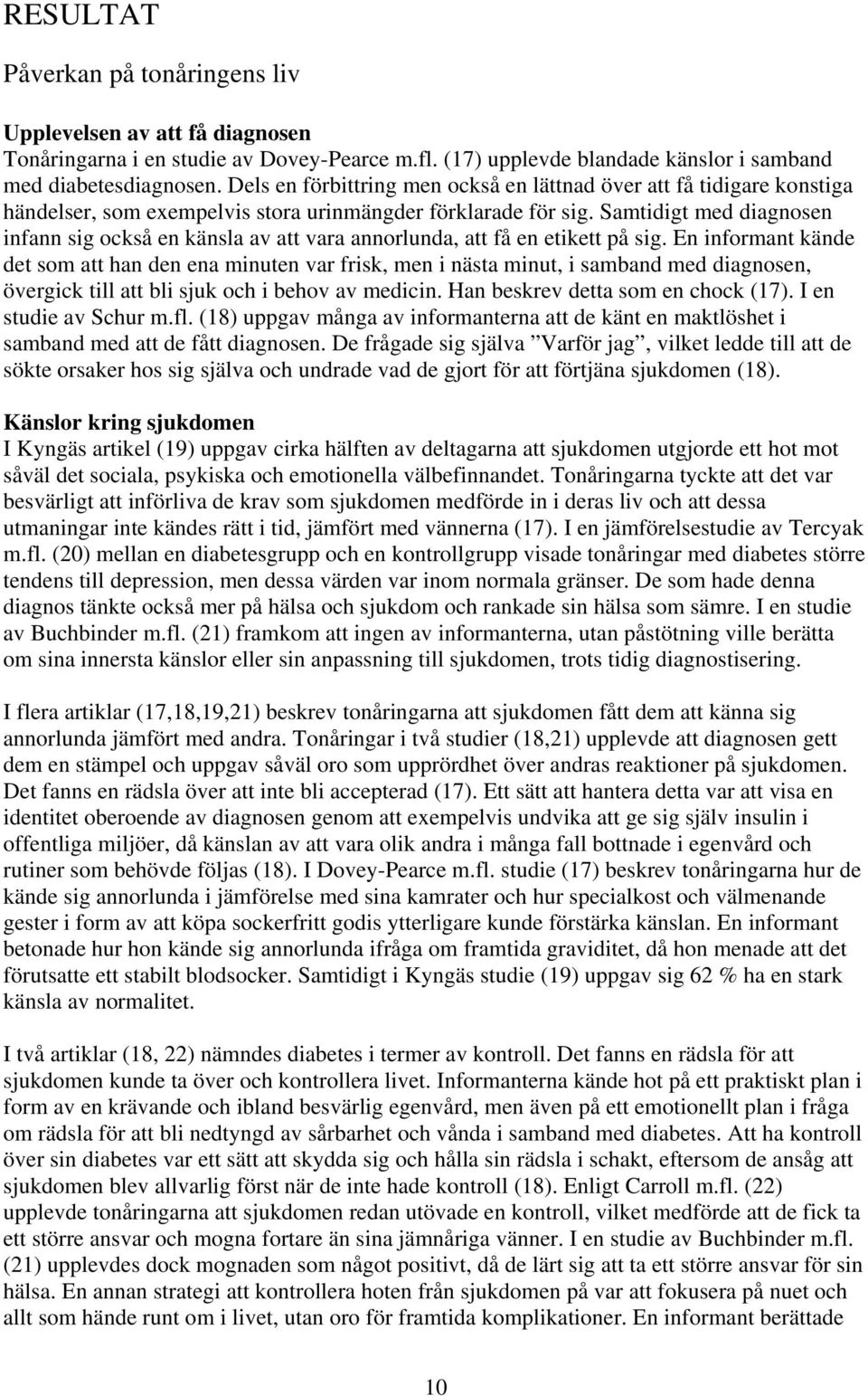 Samtidigt med diagnosen infann sig också en känsla av att vara annorlunda, att få en etikett på sig.