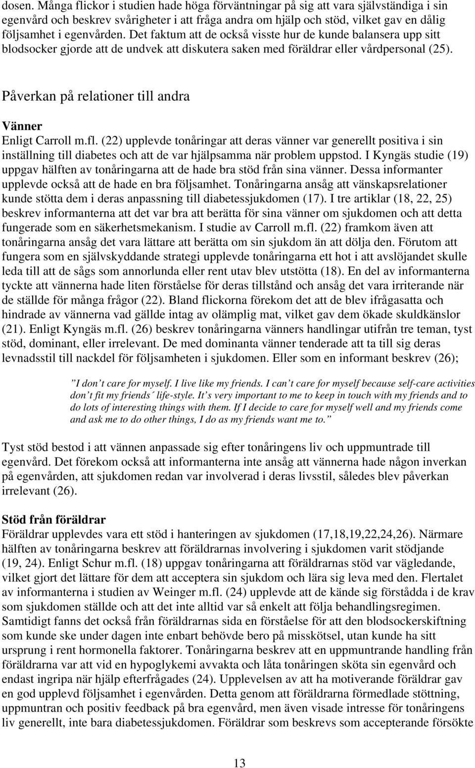 Det faktum att de också visste hur de kunde balansera upp sitt blodsocker gjorde att de undvek att diskutera saken med föräldrar eller vårdpersonal (25).